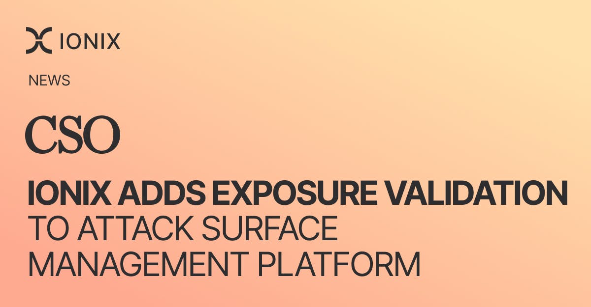 Ionix News: CSO - Ionix adds exposure validation to attack surface management platform