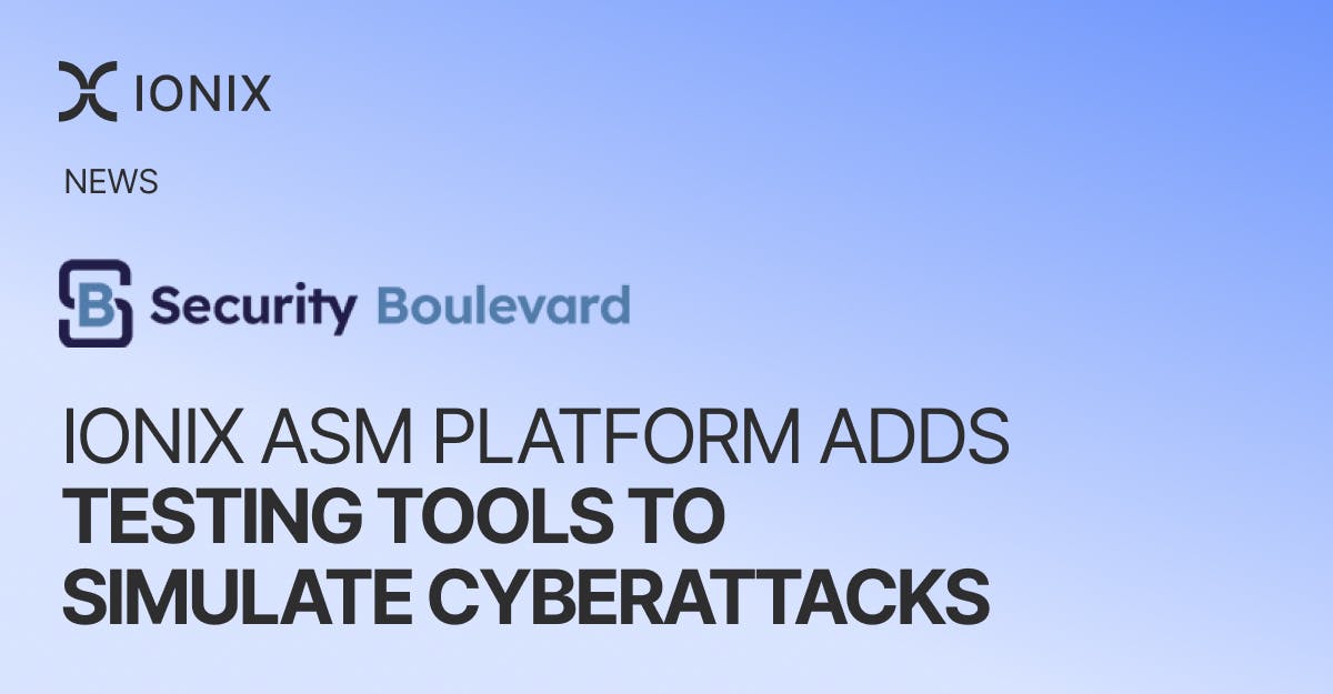 Ionix news announcement: The Ionix ASM platform adds new testing tools to simulate cyberattacks.