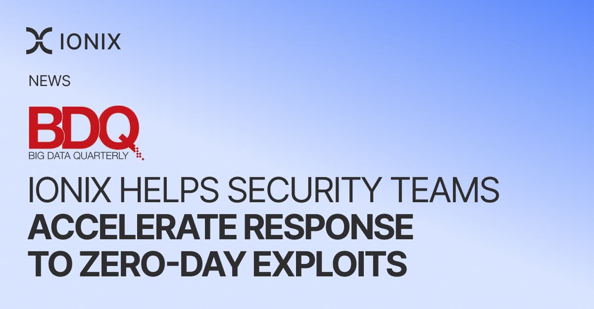 Ionix news announcement from Big Data Quarterly: Ionix helps security teams accelerate response to zero-day exploits.