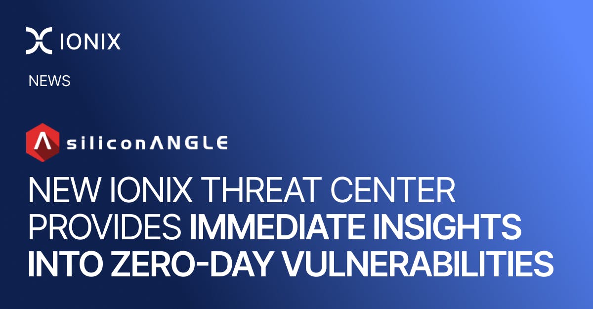 News announcement: Ionix Threat Center provides immediate insights into zero-day vulnerabilities.
