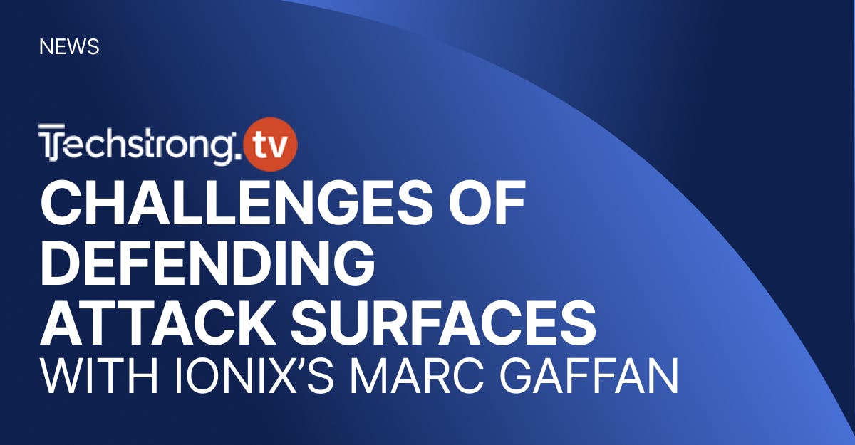 TechStrong TV news graphic: Challenges of Defending Attack Surfaces with Ionix's Marc Gaffan