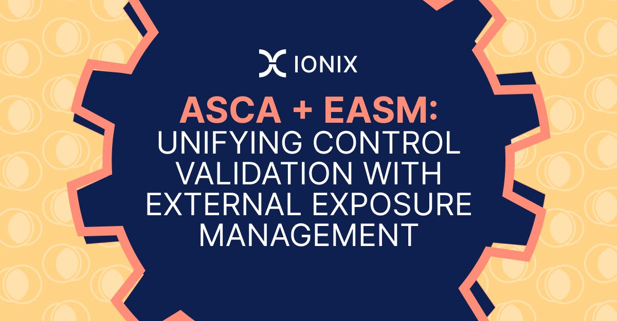 ASCA + EASM: Unifying control validation with external exposure management. Ionix graphic.