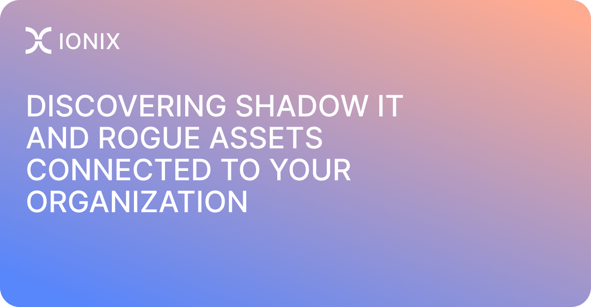 Discovering Shadow IT and Rogue Assets Connected to Your Organization