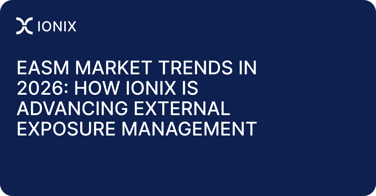 EASM market trends in 2026_ how IONIX is advancing External Exposure Management