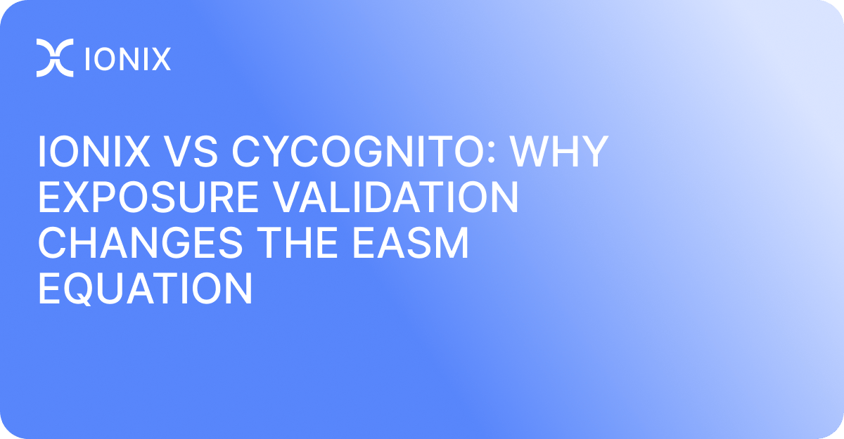 IONIX vs CyCognito: Why Exposure Validation Changes the EASM Equation