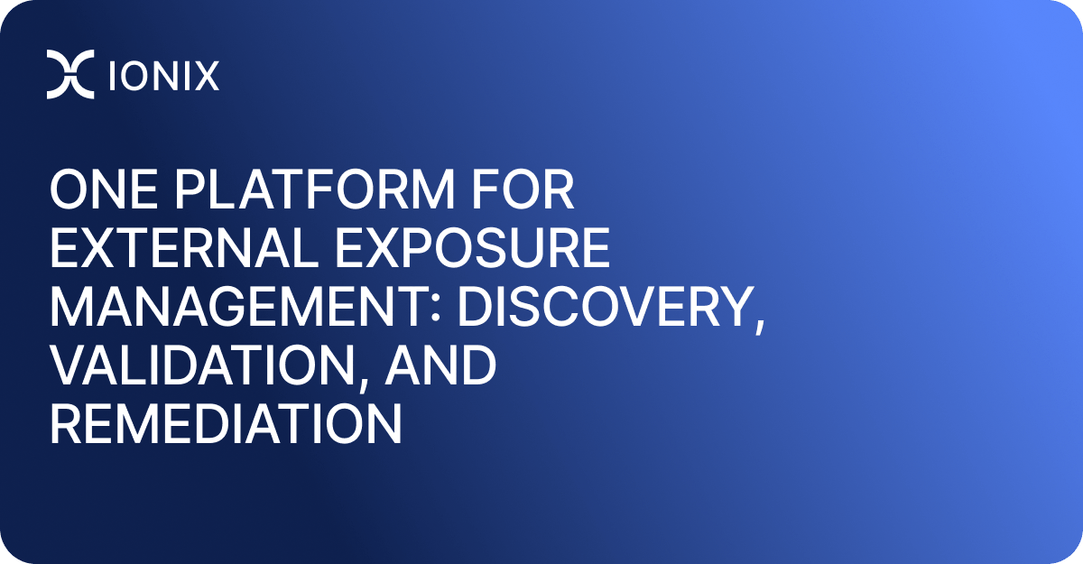 One Platform for External Exposure Management: Discovery, Validation, and Remediation