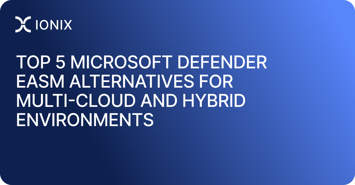 Top 5 Microsoft Defender EASM Alternatives for Multi-Cloud and Hybrid Environments