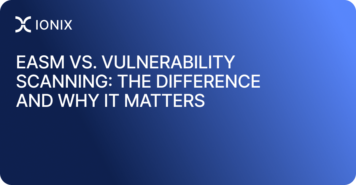 EASM vs. Vulnerability Scanning: The Difference and Why It Matters