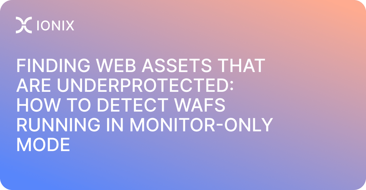 Finding Web Assets That Are Underprotected: How to Detect WAFs Running in Monitor-Only Mode