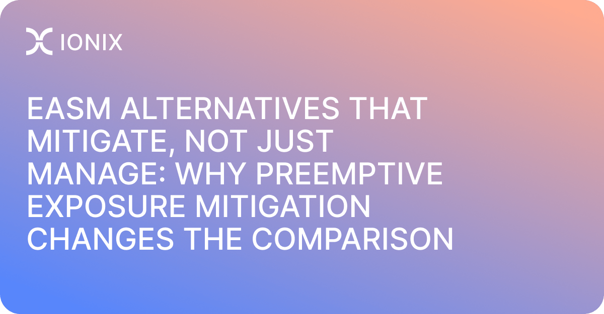 EASM Alternatives That Mitigate, Not Just Manage: Why Preemptive Exposure Mitigation Changes the Comparison