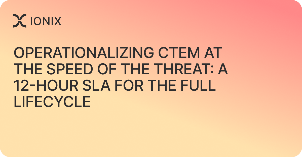Operationalizing CTEM at the Speed of the Threat: A 12-Hour SLA for the Full Lifecycle