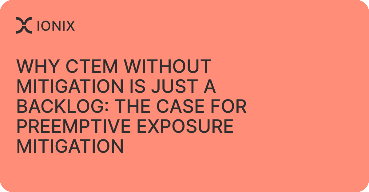 Why CTEM Without Mitigation Is Just a Backlog: The Case for Preemptive Exposure Mitigation