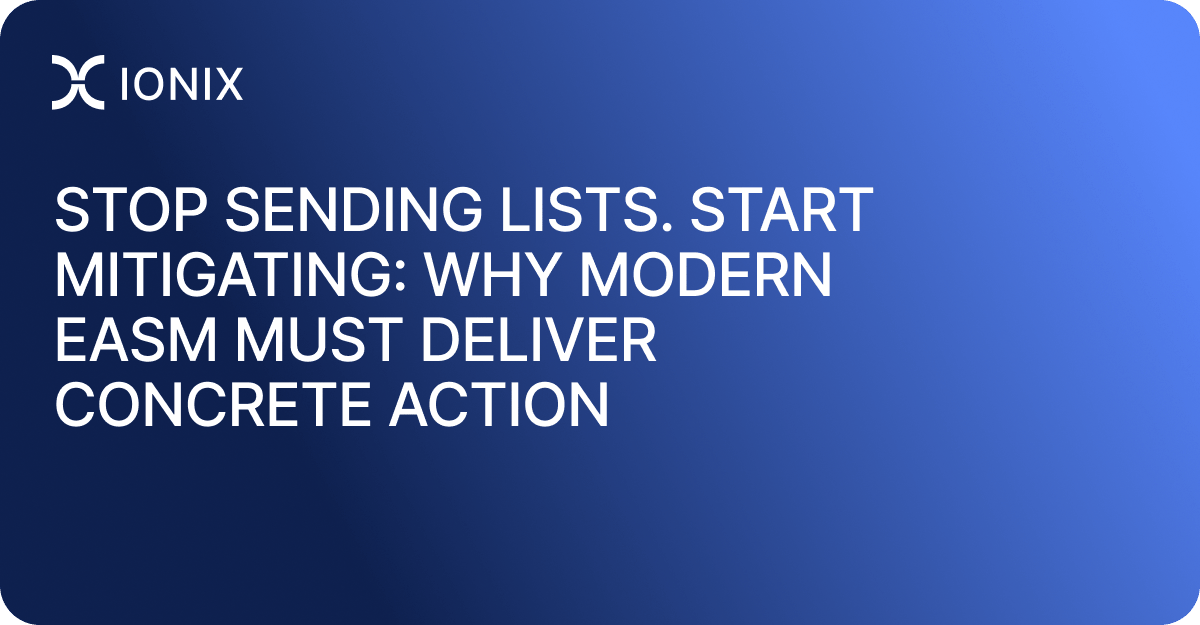 Stop Sending Lists. Start Mitigating: Why Modern EASM Must Deliver Concrete Action