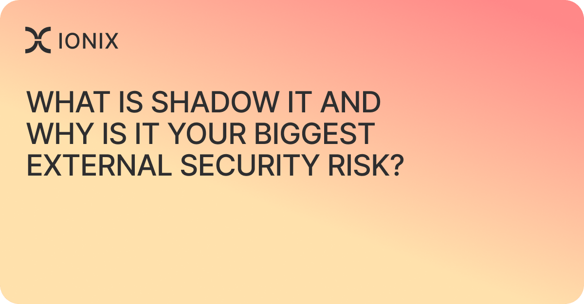 What Is Shadow IT and Why Is It Your Biggest External Security Risk?